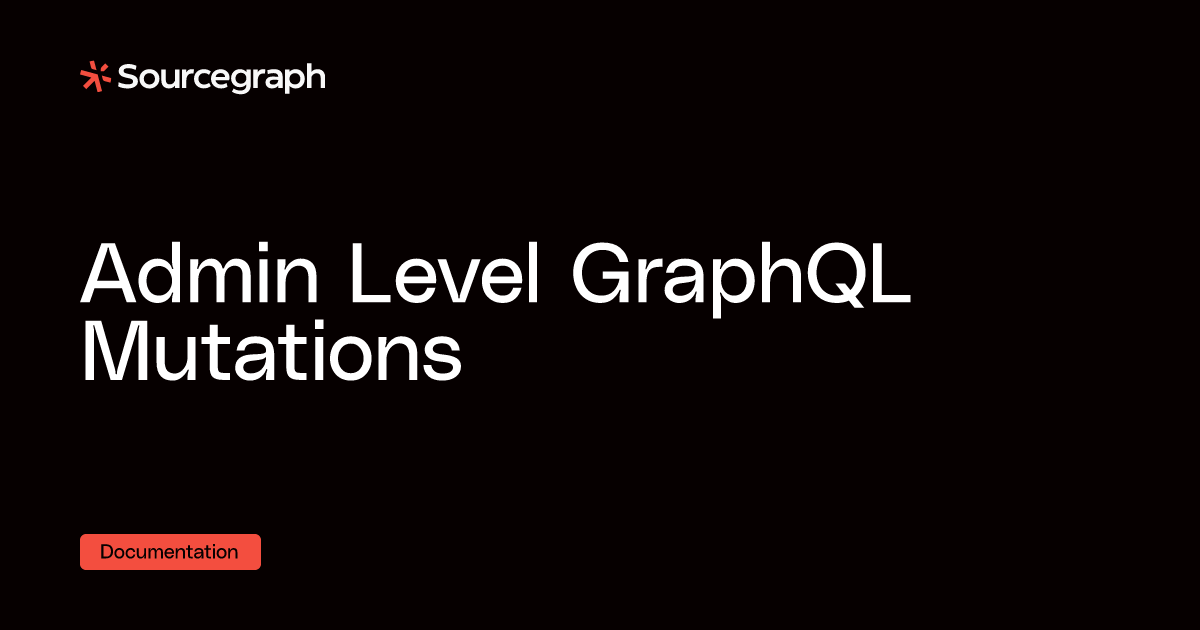 Admin Level GraphQL Mutations - Sourcegraph docs