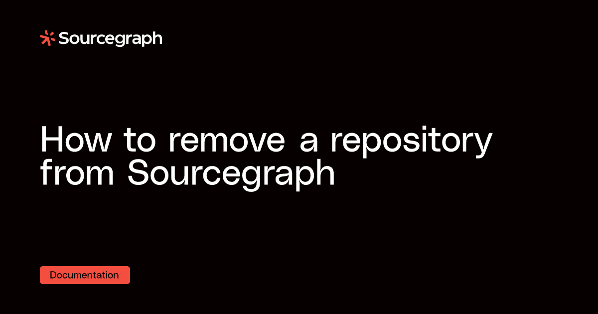 How to remove a repository from Sourcegraph - Sourcegraph docs